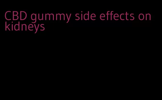 CBD gummy side effects on kidneys