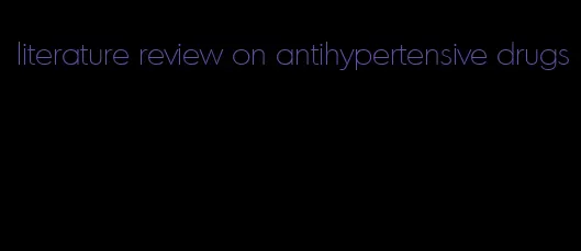 literature review on antihypertensive drugs