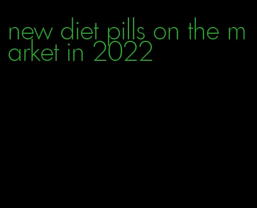 new diet pills on the market in 2022