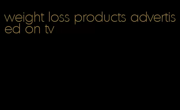 weight loss products advertised on tv