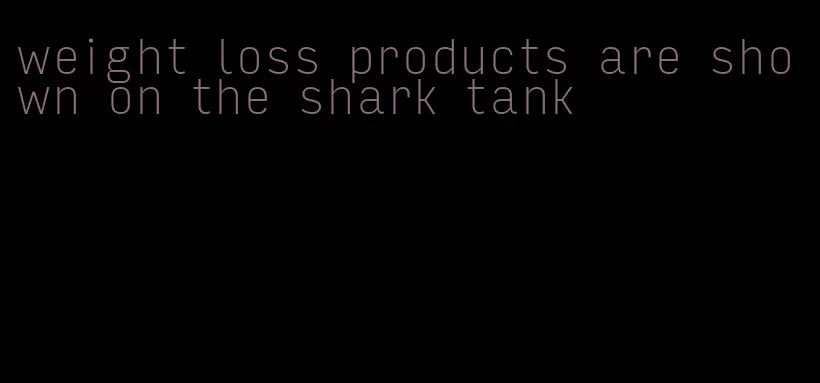 weight loss products are shown on the shark tank