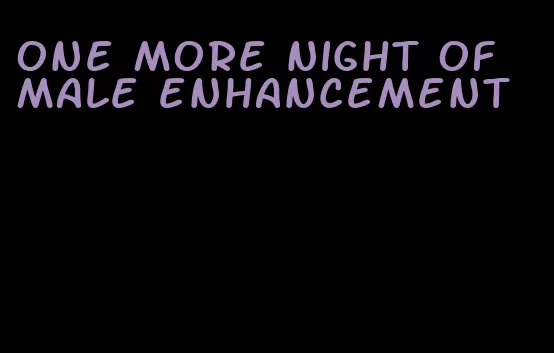 one more night of male enhancement