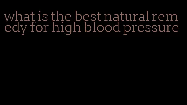 what is the best natural remedy for high blood pressure