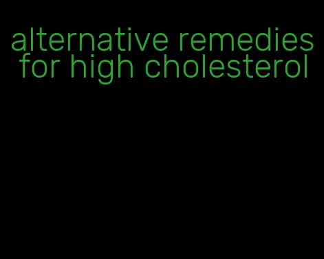 alternative remedies for high cholesterol