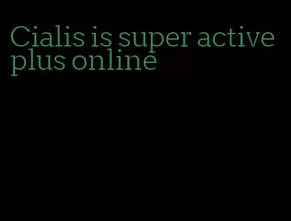Cialis is super active plus online