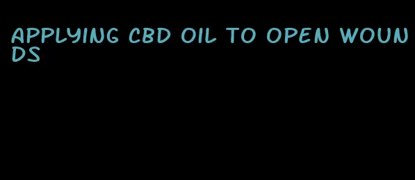 applying CBD oil to open wounds