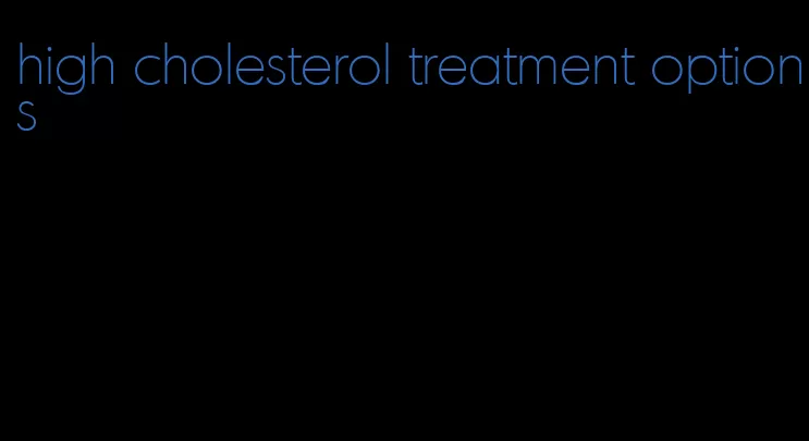 high cholesterol treatment options