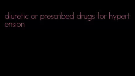 diuretic or prescribed drugs for hypertension
