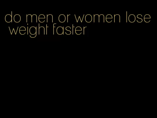 do men or women lose weight faster