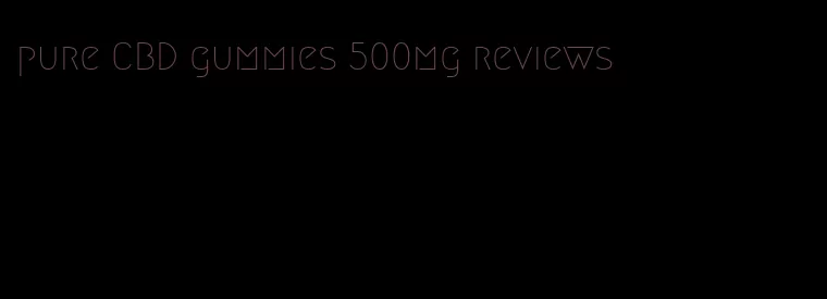 pure CBD gummies 500mg reviews