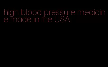 high blood pressure medicine made in the USA