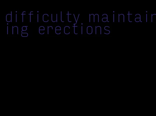 difficulty maintaining erections