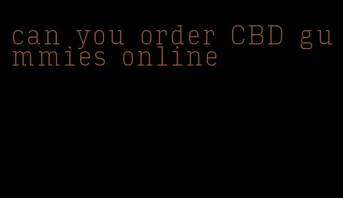 can you order CBD gummies online