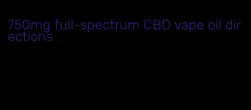 750mg full-spectrum CBD vape oil directions