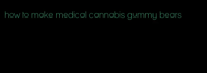 how to make medical cannabis gummy bears