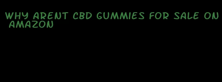 why arent CBD gummies for sale on Amazon