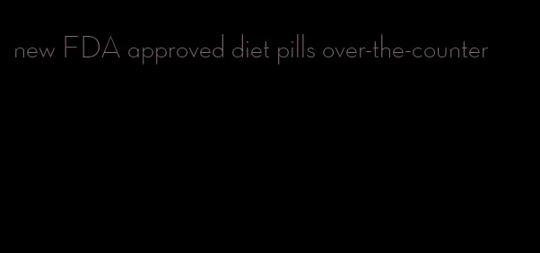 new FDA approved diet pills over-the-counter