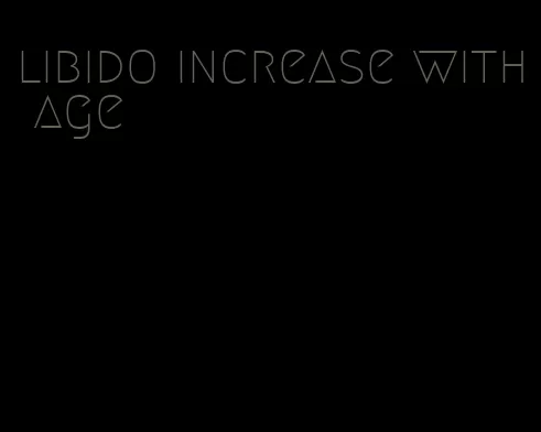 libido increase with age