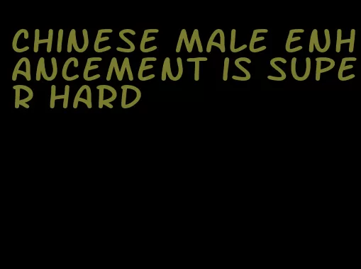 Chinese male enhancement is super hard