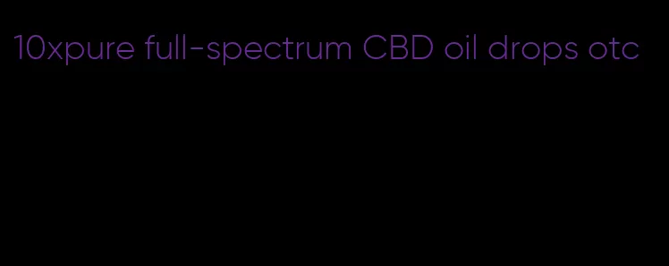 10xpure full-spectrum CBD oil drops otc