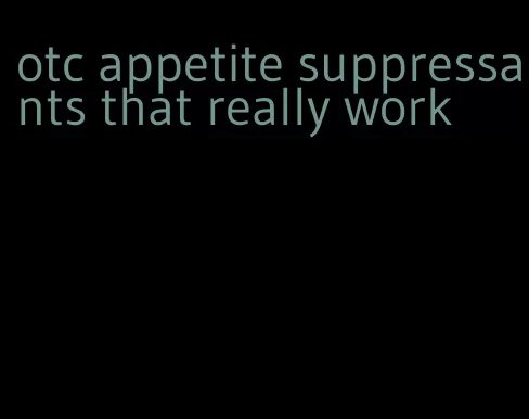 otc appetite suppressants that really work