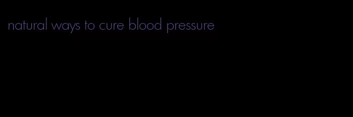 natural ways to cure blood pressure
