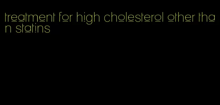 treatment for high cholesterol other than statins