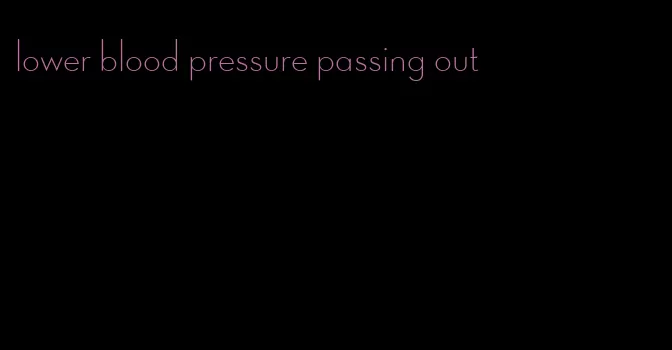 lower blood pressure passing out