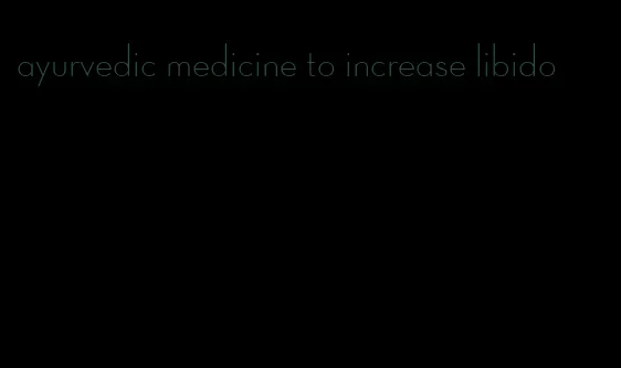 ayurvedic medicine to increase libido
