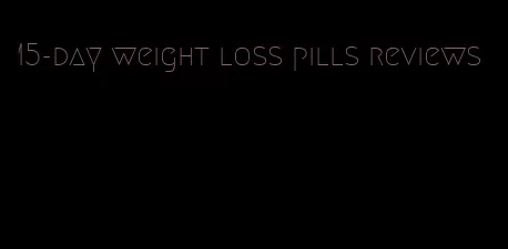 15-day weight loss pills reviews