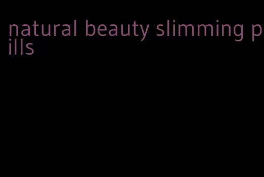natural beauty slimming pills