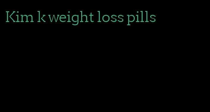 Kim k weight loss pills