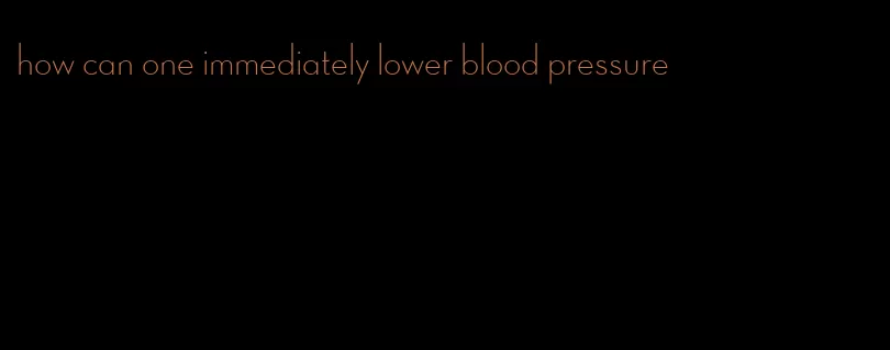 how can one immediately lower blood pressure