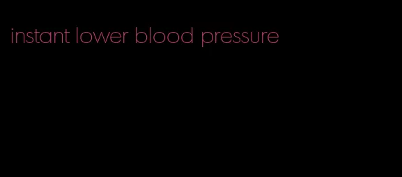 instant lower blood pressure