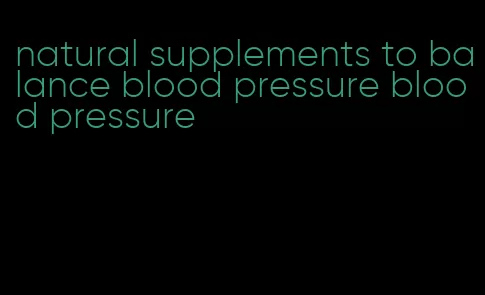 natural supplements to balance blood pressure blood pressure