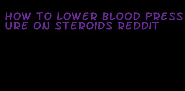 how to lower blood pressure on steroids Reddit