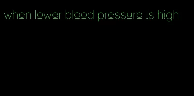 when lower blood pressure is high