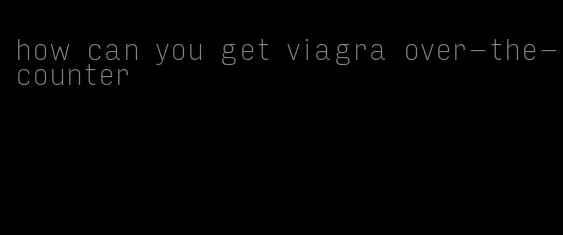 how can you get viagra over-the-counter