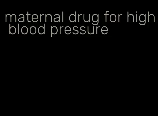 maternal drug for high blood pressure