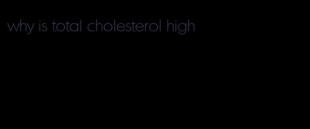 why is total cholesterol high