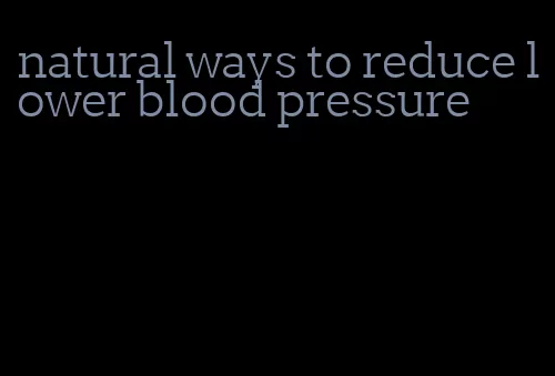 natural ways to reduce lower blood pressure