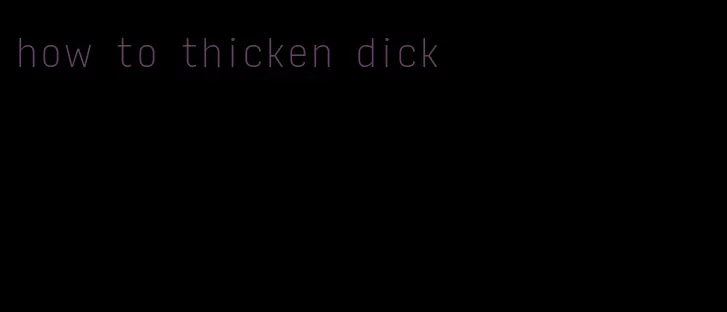 how to thicken dick