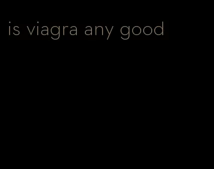 is viagra any good