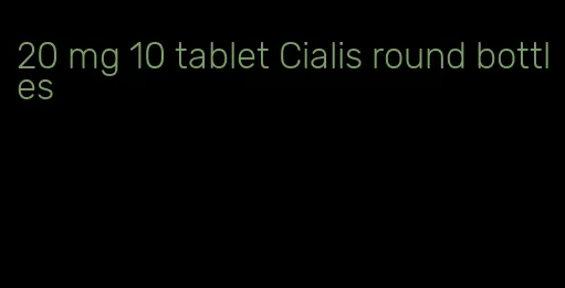 20 mg 10 tablet Cialis round bottles