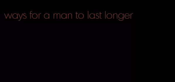 ways for a man to last longer