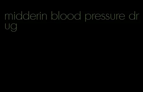 midderin blood pressure drug