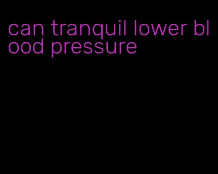 can tranquil lower blood pressure