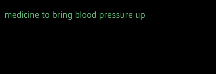 medicine to bring blood pressure up