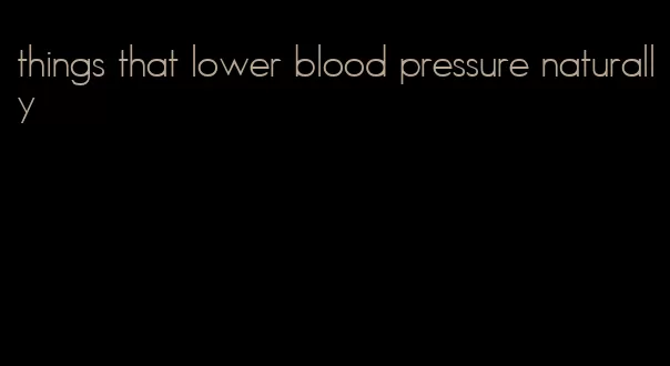 things that lower blood pressure naturally