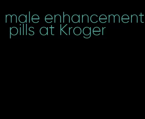 male enhancement pills at Kroger
